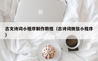 泉州古文诗词小程序制作教程（古诗词微信小程序）