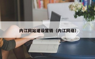 泉州内江网站建设营销（内江网络）